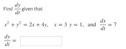 dy
Find
-given that
dt
dx
x + y = 2x + 4y, x = 3 y = 1, and
7
dt
dy
dt
