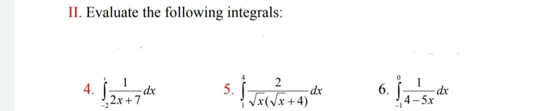 II. Evaluate the following integrals:
4
1
2
1
4.
½2x+7
5.
Vx(Jx+4)
6.
4-5x
