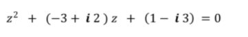 z? + (-3+ i 2 ) z + (1– i 3) = 0
