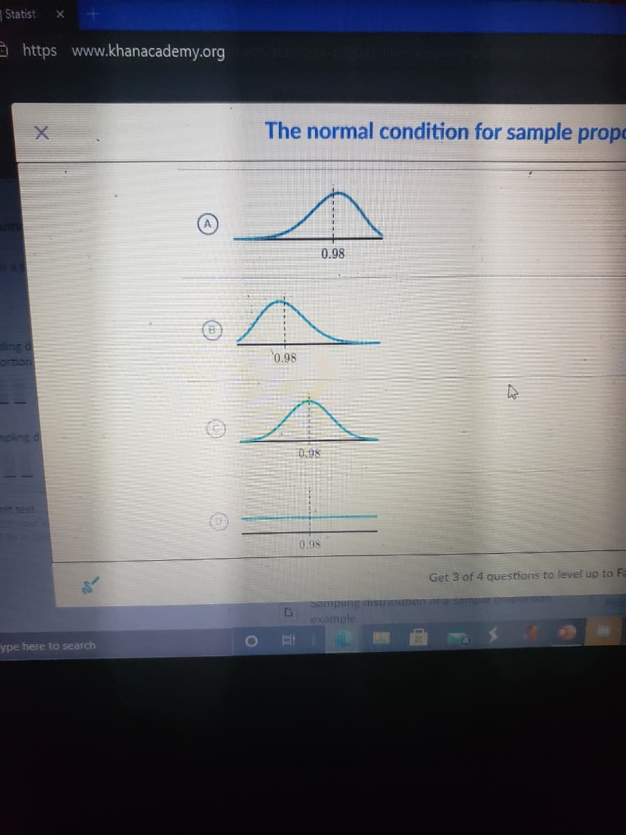 Statist
a https www.khanacademy.org
The normal condition for sample propc
0.98
aling d
ortion
0.98
mpling d
0.98
nit test
0.98
Get 3 of 4 questions to level up to Fa
pampiing aIStrIDUnon
example
ype here to search
