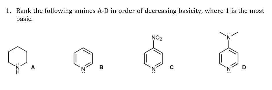 1. Rank the following amines A-D in order of decreasing basicity, where 1 is the most
basic.
NO2
A
B
:ZI
