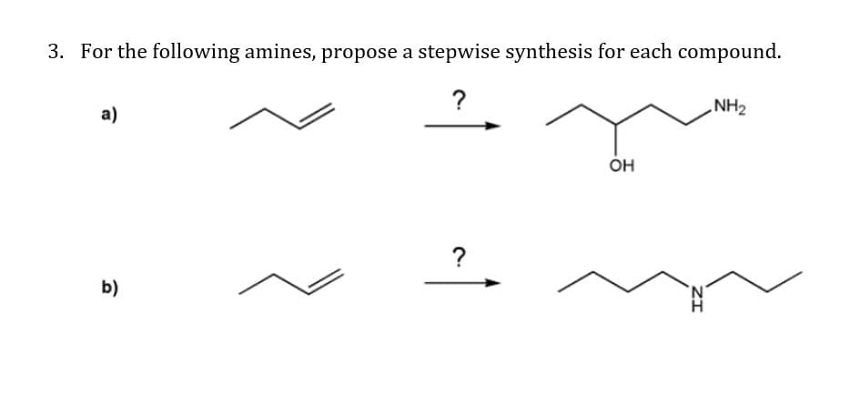 3. For the following amines, propose a stepwise synthesis for each compound.
?
NH2
a)
он
?
b)
ZI
