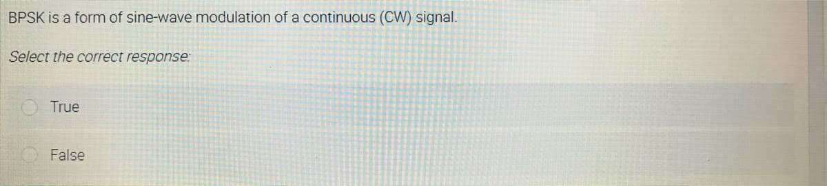 BPSK is a form of sine-wave modulation of a continuous (CW) signal.
Select the correct response:
True
False
