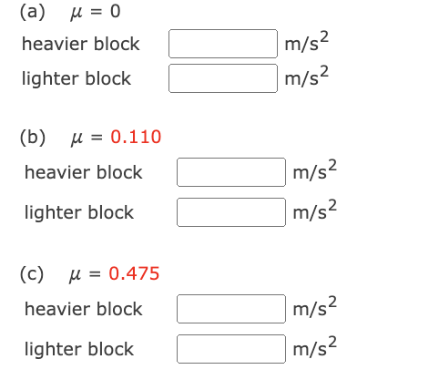 (a) μ = 0
heavier block
lighter block
(b) = 0.110
heavier block
lighter block
(c) μ = 0.475
heavier block
lighter block
m/s²
m/s²
m/s²
m/s²
m/s²
m/s²