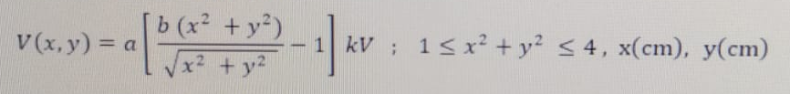 b (x² +y?)
x² +y2
V(x, y) = a
kV :
15x² + y? < 4, x(cm), y(cm)
%3D
