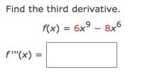 Find the third derivative.
f(x) = 6x9 – 8x6
f''(x) =
