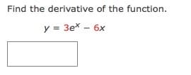 Find the derivative of the function.
y = 3ex - 6x
