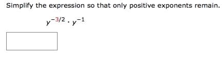 Simplify the expression so that only positive exponents remain.
y-3/2 . y-1
