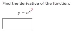 Find the derivative of the function.
y = ex7
