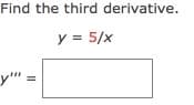 Find the third derivative.
y = 5/x
y" =
