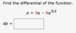 Find the differential of the function.
p = 39 - 893/2
dp =
