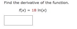 Find the derivative of the function.
f(x)
18 In(x)
%3D
