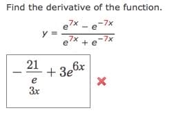 Find the derivative of the function.
e7x
7x - e-7x
y =
7x + e-7x
e
21
+ 3e
6x
e
3x
