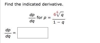 Find the indicated derivative.
6
dp
for p
dq
1- 9
dp
dq
