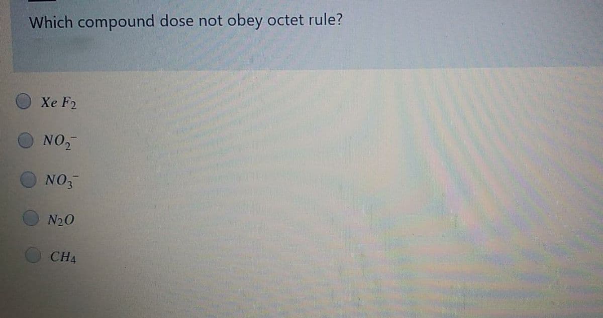 Which compound dose not obey octet rule?
Xe F2
O NO,
NOz
N20
CHA
