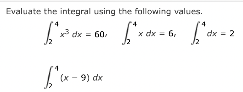 Evaluate the integral using the following values.
4
'4
4
x3
2
х dx 3D 6,
dx = 2
2
dx = 60,
%3D
(x – 9) dx
12
4.
