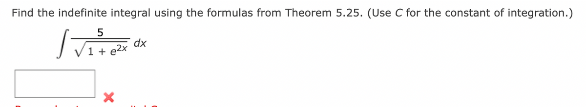 Find the indefinite integral using the formulas from Theorem 5.25. (Use C for the constant of integration.)
5
dx
1 + e2x
