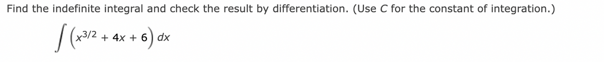 Find the indefinite integral and check the result by differentiation. (Use C for the constant of integration.)
x312 + 4x + 6) dx
