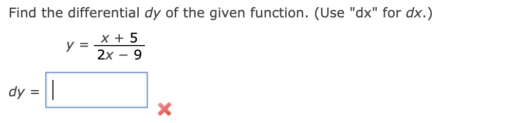 Find the differential dy of the given function. (Use "dx" for dx.)
x + 5
y =
2х — 9
dy = ||
