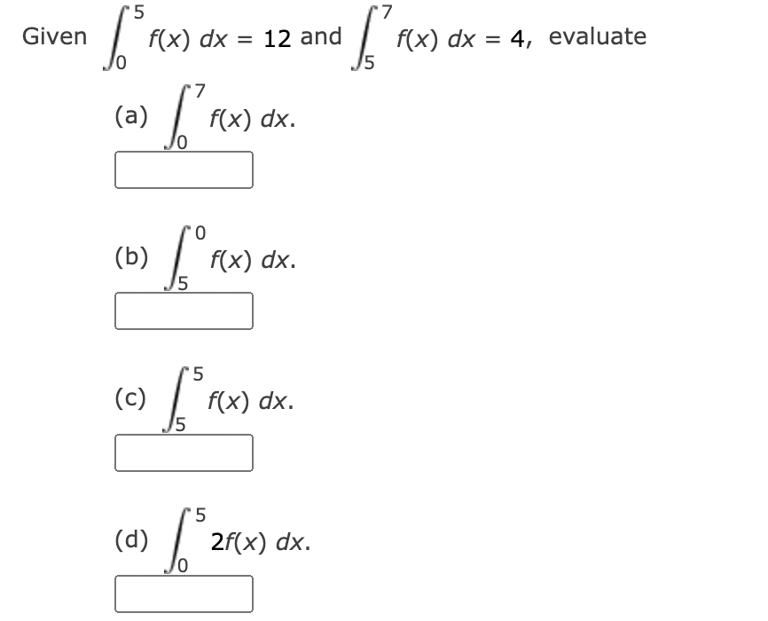 '5
7
Given
f(x) dx :
= 12 and
f(x) dx = 4, evaluate
%D
7.
(a)
f(x) dx.
0.
(b) /
f(x) dx.
'5
(c)
f(x) dx.
(d)
2f(x) dx.
