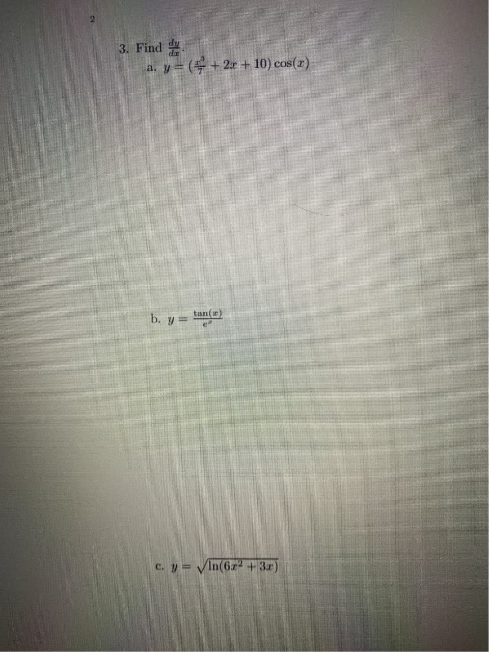 3. Find .
a. y = (+ 2r -
+ 10) cos(1)
tan(r)
b. y =
%3D
c. y = VIn(6r? +3r
