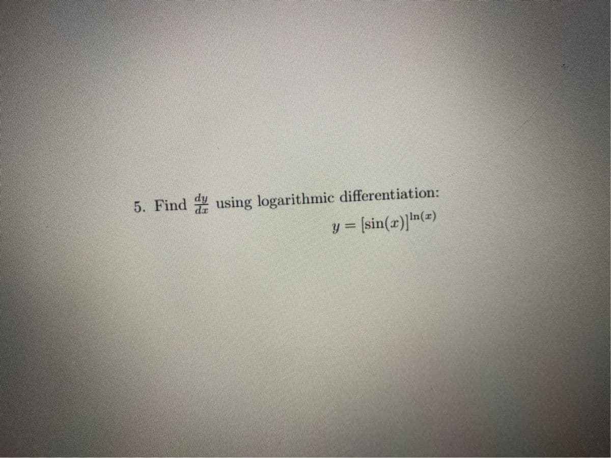 5. Find using logarithmic differentiation:
y = [sin(r)]m(=)
%3D
