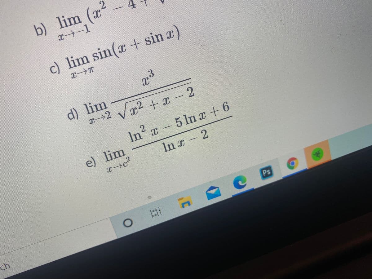 b) lim (x
2.
x-1
c) lim sin(x + sin a)
73
d) lim
x→2
Vx2 + x-2
In x-5 ln x + 6
2
e) lim
xe?
In x - 2
Ps
ch
