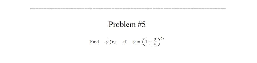 Problem #5
3x
Find y'(x) if y = (1+
꽃)"

