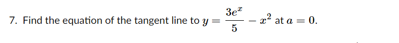 3e*
7. Find the equation of the tangent line to y =
5
x2 at a = 0.
