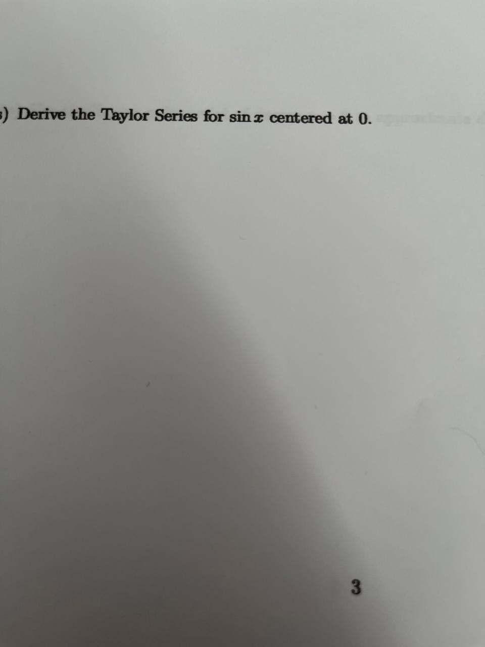 =) Derive the Taylor Series for sin r centered at 0.
