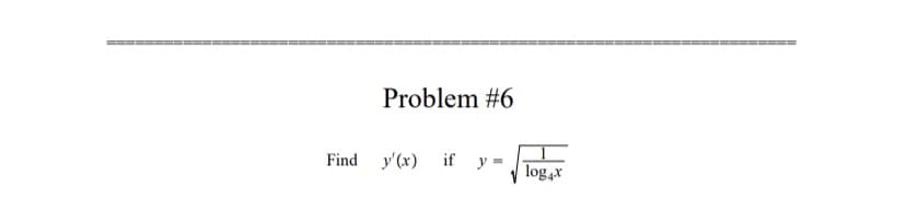 Problem #6
Find y'(x) if y =
log,x
