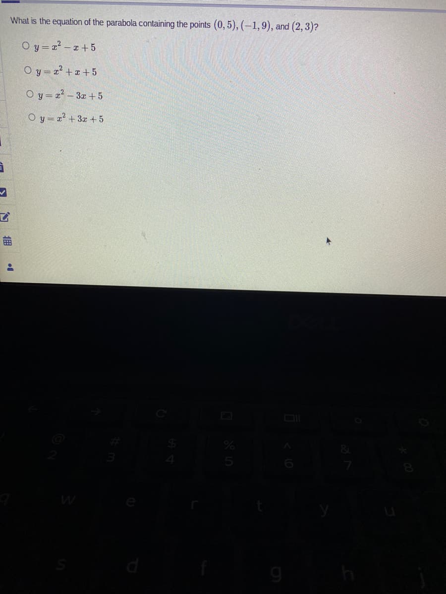 What is the equation of the parabola containing the points (0, 5), (–1,9), and (2, 3)?
O y = - 1 +5
O y = a2 + x + 5
O y = x?- 3x + 5
O y = a2 +3x + 5
5
di
