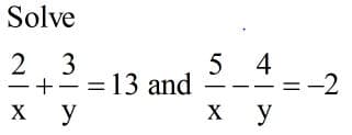 Solve
2 3
5 4
+= =13 and
= -2
х у
