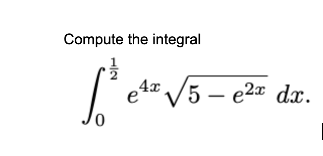 Compute the integral
4x /5 – e2x dx.
