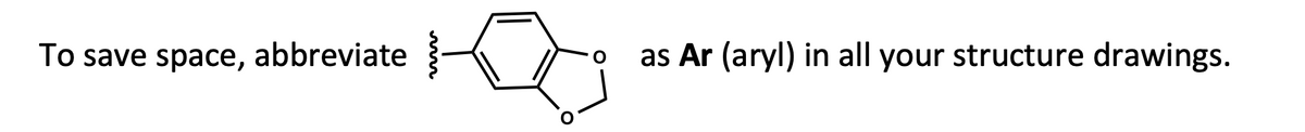 To save space, abbreviate
as Ar (aryl) in all your structure drawings.