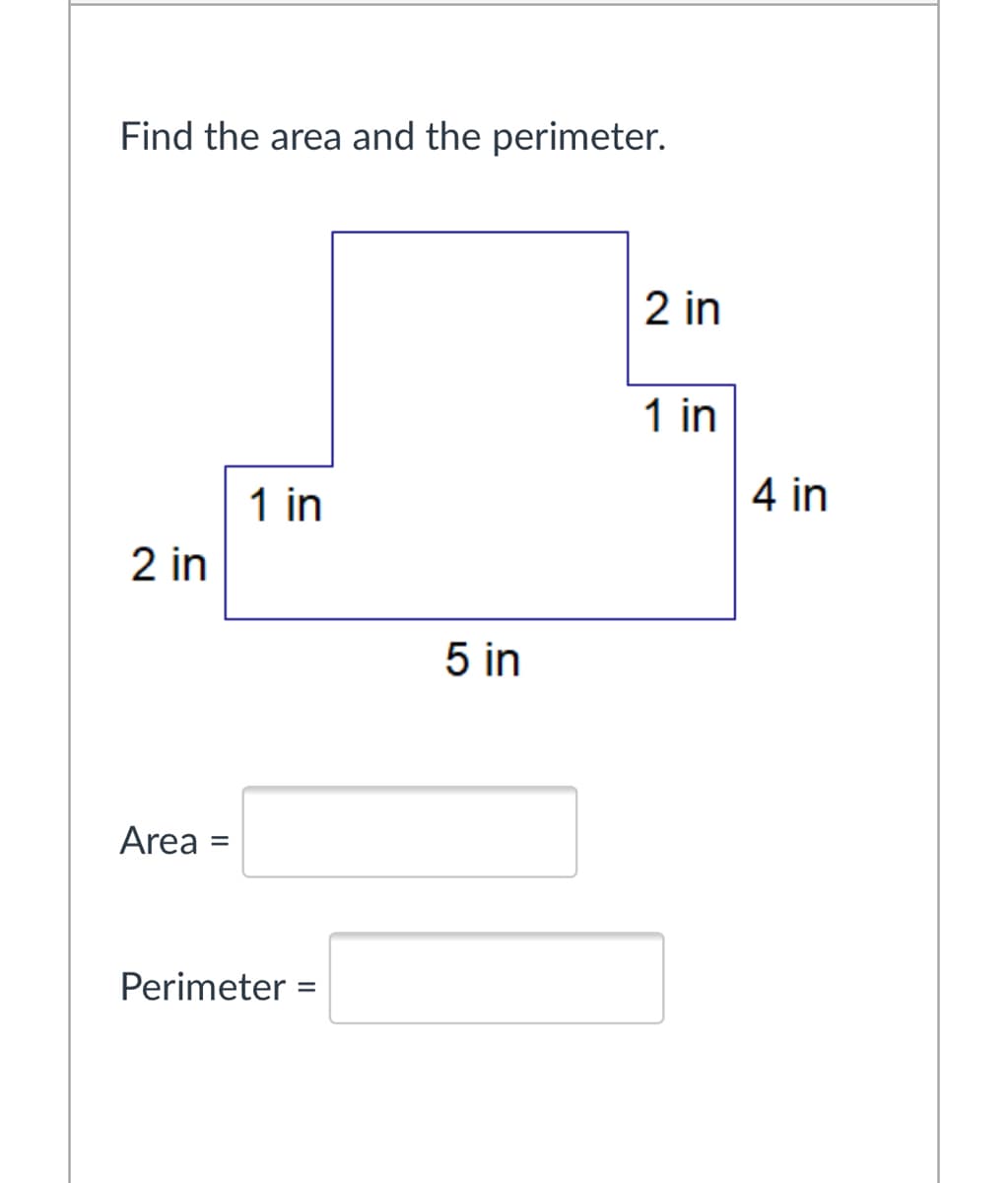 Find the area and the perimeter.
2 in
1 in
4 in
1 in
2 in
5 in
Area
Perimeter =
