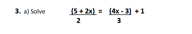 3. а) Solve
(5 + 2x) = (4x - 3) + 1
2
3
