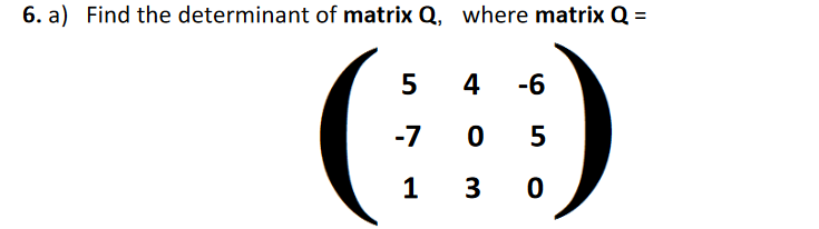 6. a) Find the determinant of matrix Q, where matrix Q =
4
-6
-7 0
5
1 3
