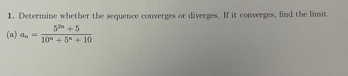 1. Determine whether the sequence converges or diverges. If it converges, find the limit.
52n + 5
(а) ап —
%3D
107 + 5" + 10
