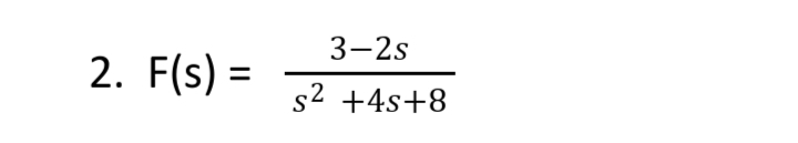 3-2s
2. F(s) =
s2 +4s+8
