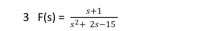 s+1
3 F(s) =
s2+ 2s-15
