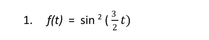1.
f(t) = sin 2 ( t)
