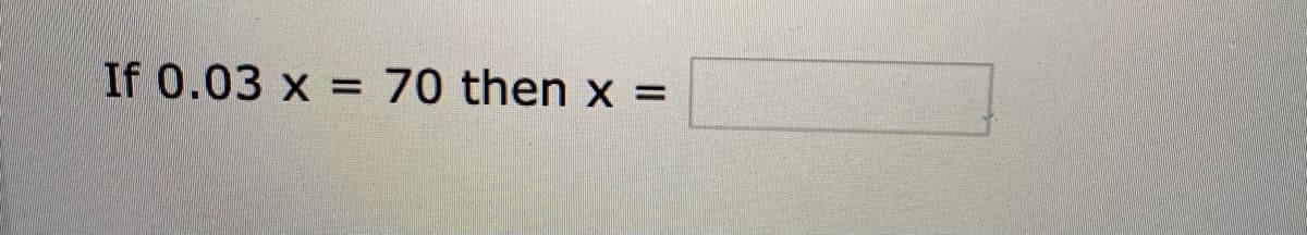 If 0.03 x = 70 then x =
