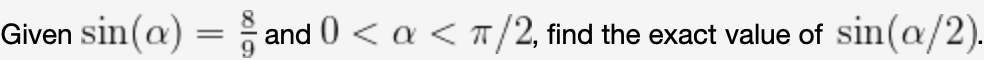 Given sin(a) = and 0 < a < T/2, find the exact value of
sin(a/2).
