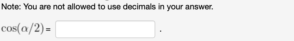Note: You are not allowed to use decimals in your answer.
cos(a/2) =

