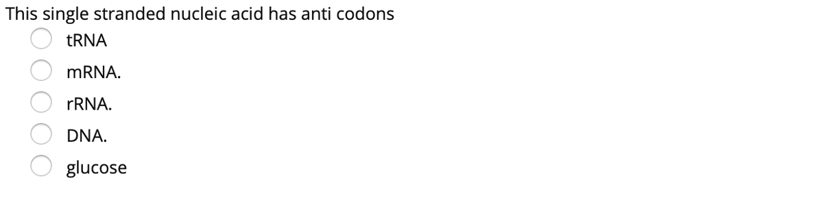 This single stranded nucleic acid has anti codons
TRNA
MRNA.
FRNA.
DNA.
glucose
