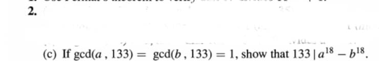 2.
(c) If gcd(a , 133) = gcd(b , 133) = 1, show that 133| a18 – b18.
