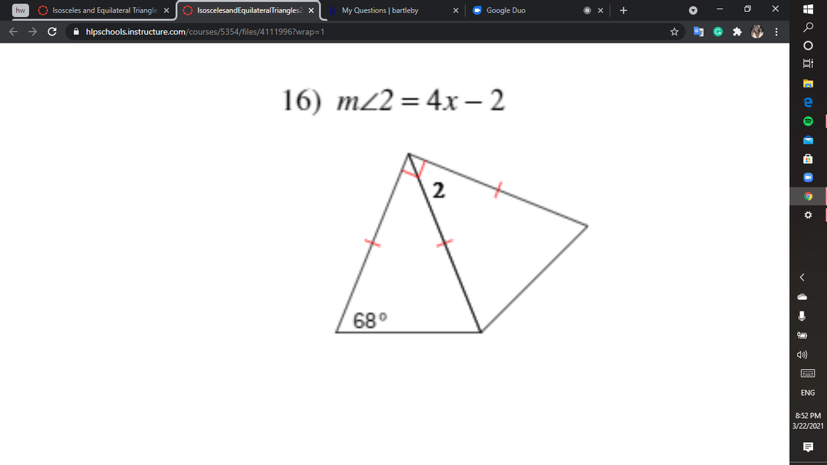Isosceles and Equilateral Triangle X
O IsoscelesandEquilateralTriangles2 x
My Questions | bartleby
Google Duo
+
hw
A hlpschools.instructure.com/courses/5354/files/4111996?wrap=1
16) m22 = 4x – 2
2
68°
ENG
8:52 PM
3/22/2021
vd=真 s圓
