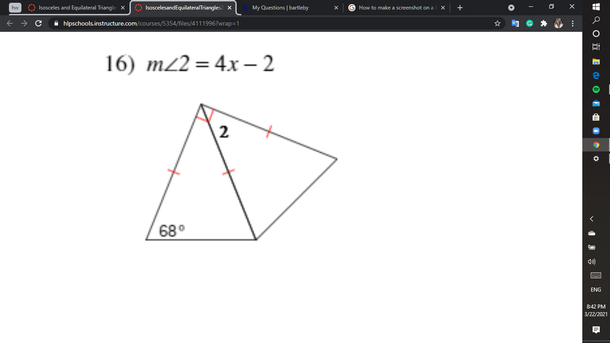 Isosceles and Equilateral Triangle X
O IsoscelesandEquilateralTriangles2 x
+
hw
My Questions | bartleby
How to make a screenshot on a
A hlpschools.instructure.com/courses/5354/files/4111996?wrap=1
16) m22 = 4x – 2
|
2
68°
ENG
8:42 PM
3/22/2021
