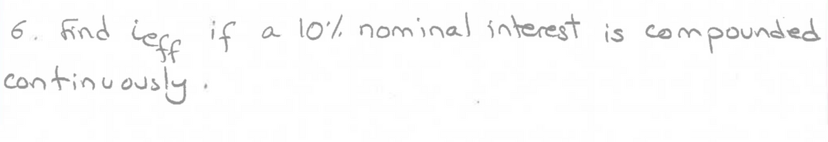 6. Find leff if
continuously
a
10% nominal interest is compounded